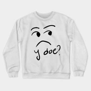 y doe? Crewneck Sweatshirt